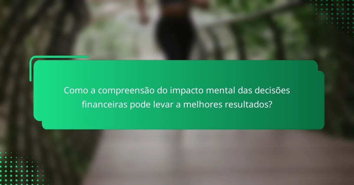 Como a compreensão do impacto mental das decisões financeiras pode levar a melhores resultados?
