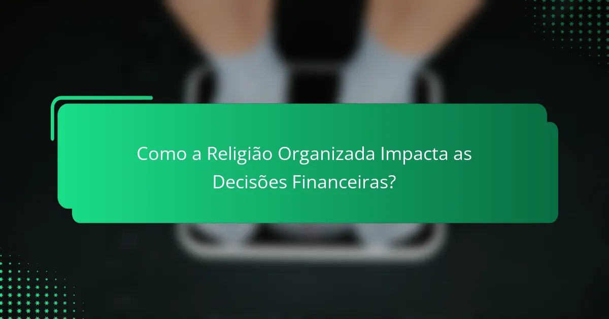 Como a Religião Organizada Impacta as Decisões Financeiras?