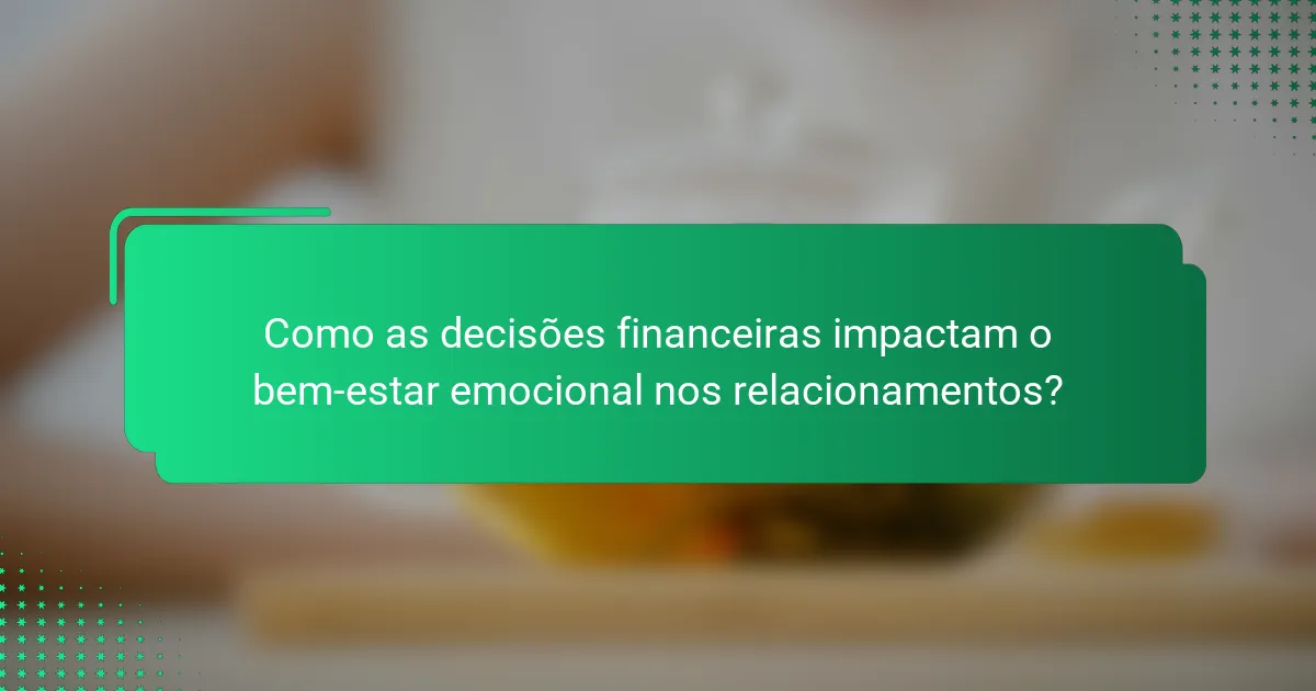 Como as decisões financeiras impactam o bem-estar emocional nos relacionamentos?