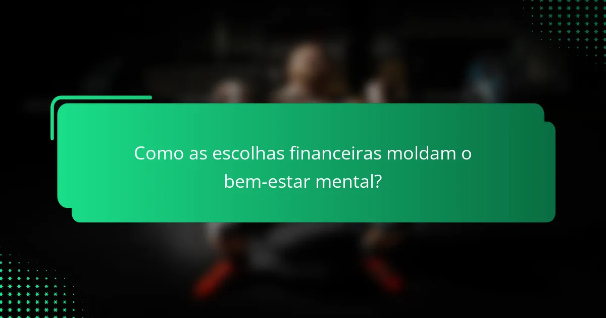 Como as escolhas financeiras moldam o bem-estar mental?