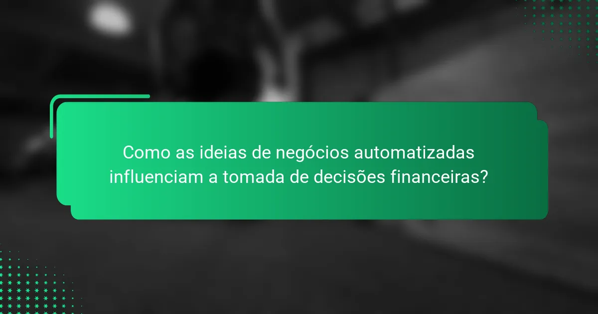 Como as ideias de negócios automatizadas influenciam a tomada de decisões financeiras?