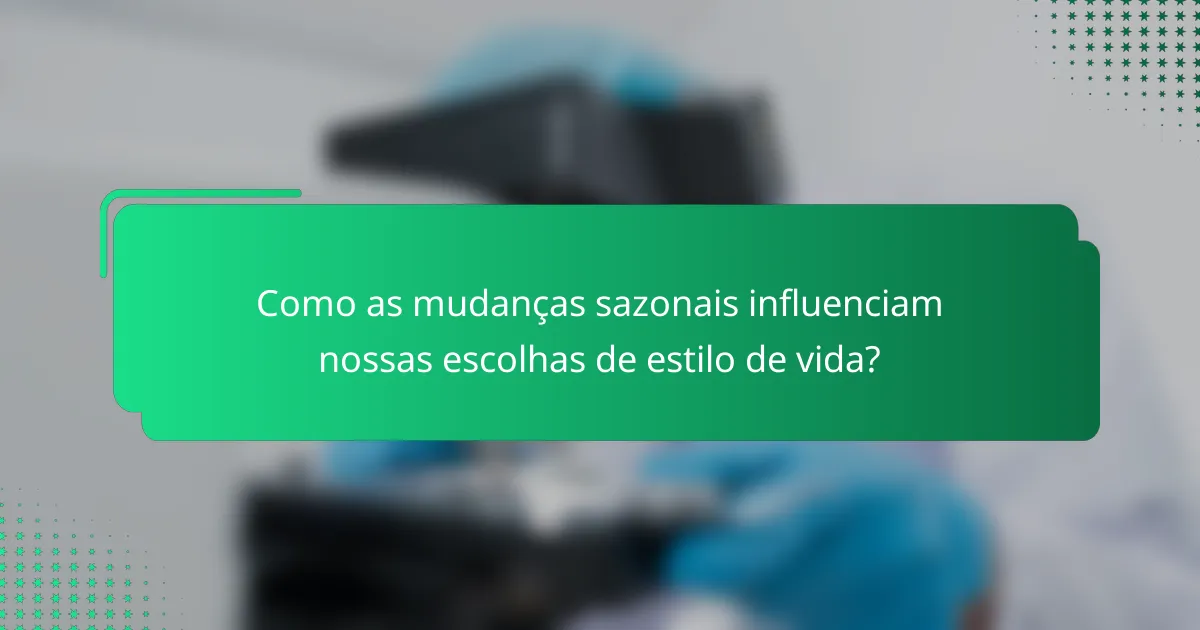 Como as mudanças sazonais influenciam nossas escolhas de estilo de vida?