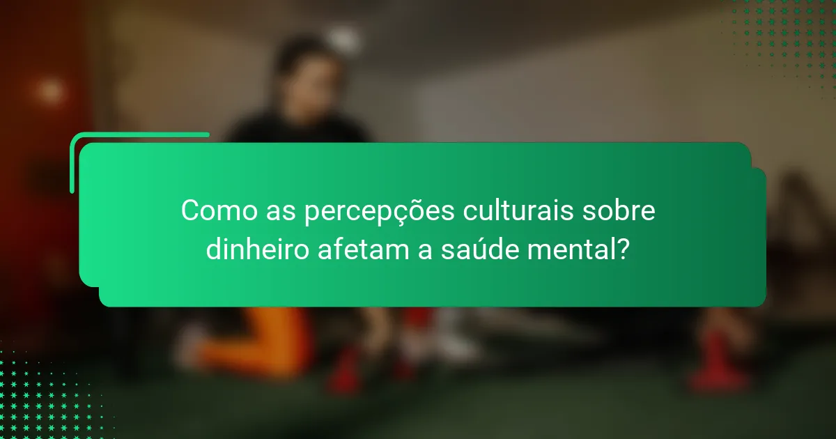 Como as percepções culturais sobre dinheiro afetam a saúde mental?