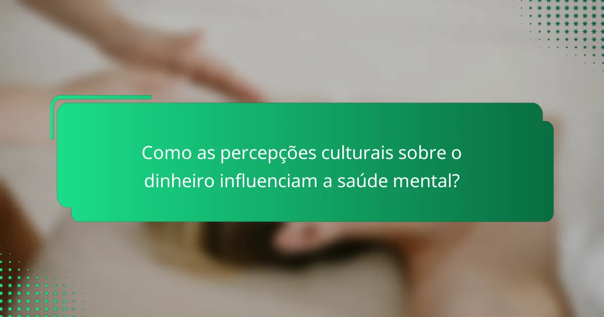 Como as percepções culturais sobre o dinheiro influenciam a saúde mental?