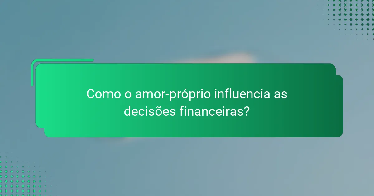 Como o amor-próprio influencia as decisões financeiras?