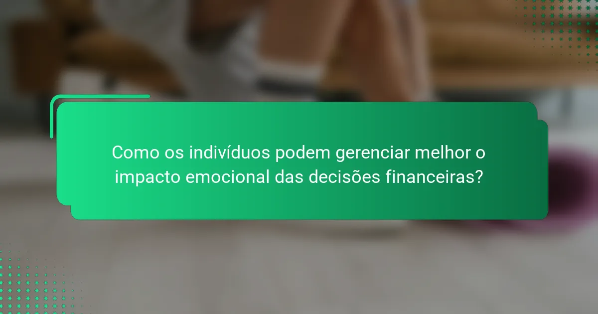 Como os indivíduos podem gerenciar melhor o impacto emocional das decisões financeiras?