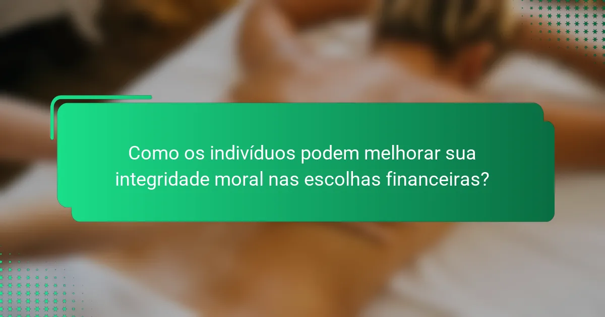 Como os indivíduos podem melhorar sua integridade moral nas escolhas financeiras?