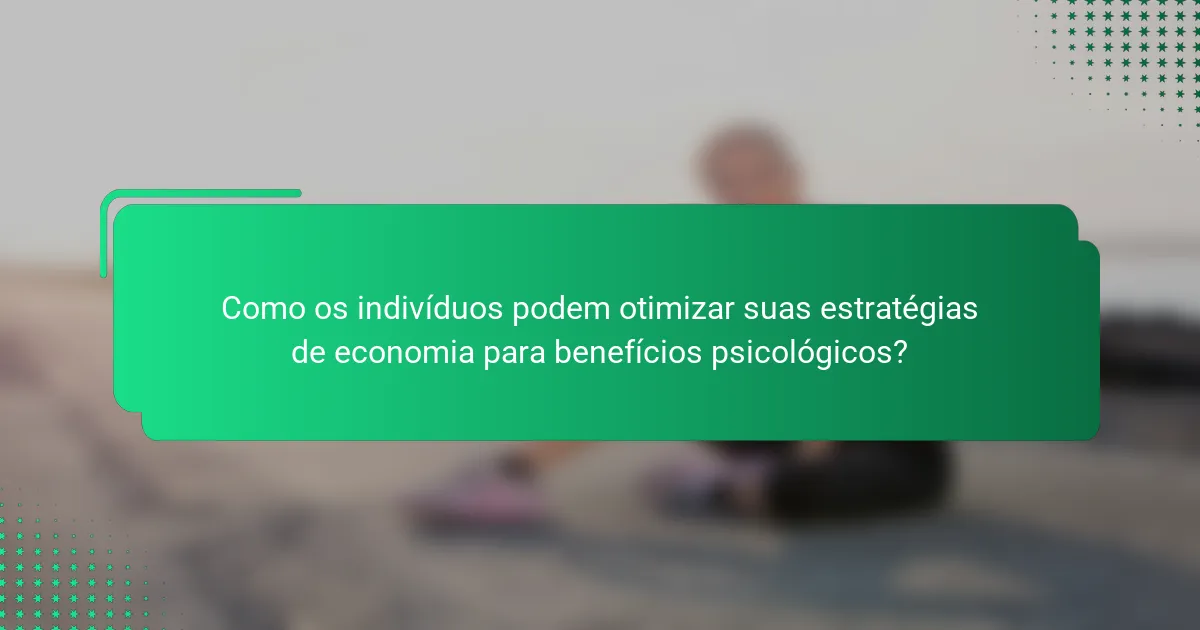 Como os indivíduos podem otimizar suas estratégias de economia para benefícios psicológicos?