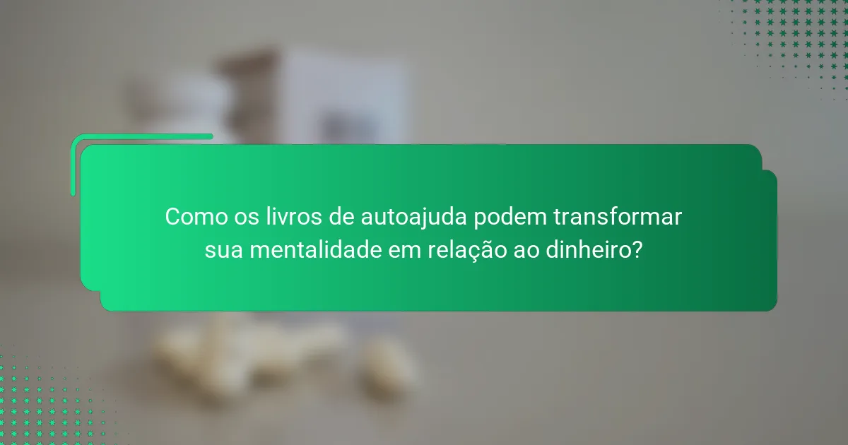 Como os livros de autoajuda podem transformar sua mentalidade em relação ao dinheiro?