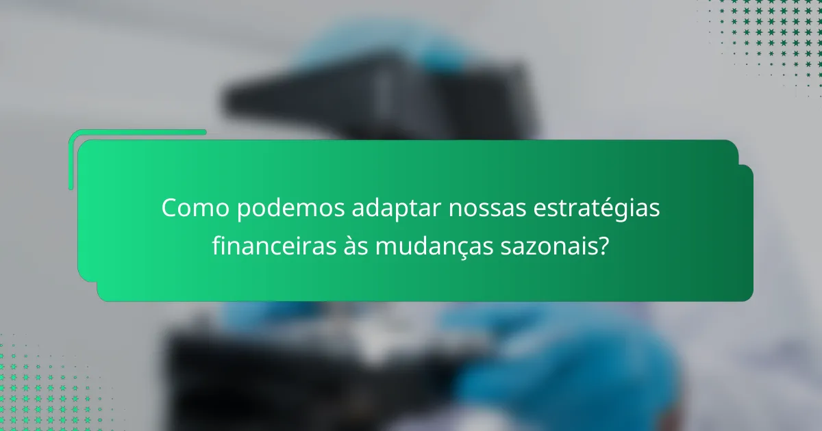 Como podemos adaptar nossas estratégias financeiras às mudanças sazonais?
