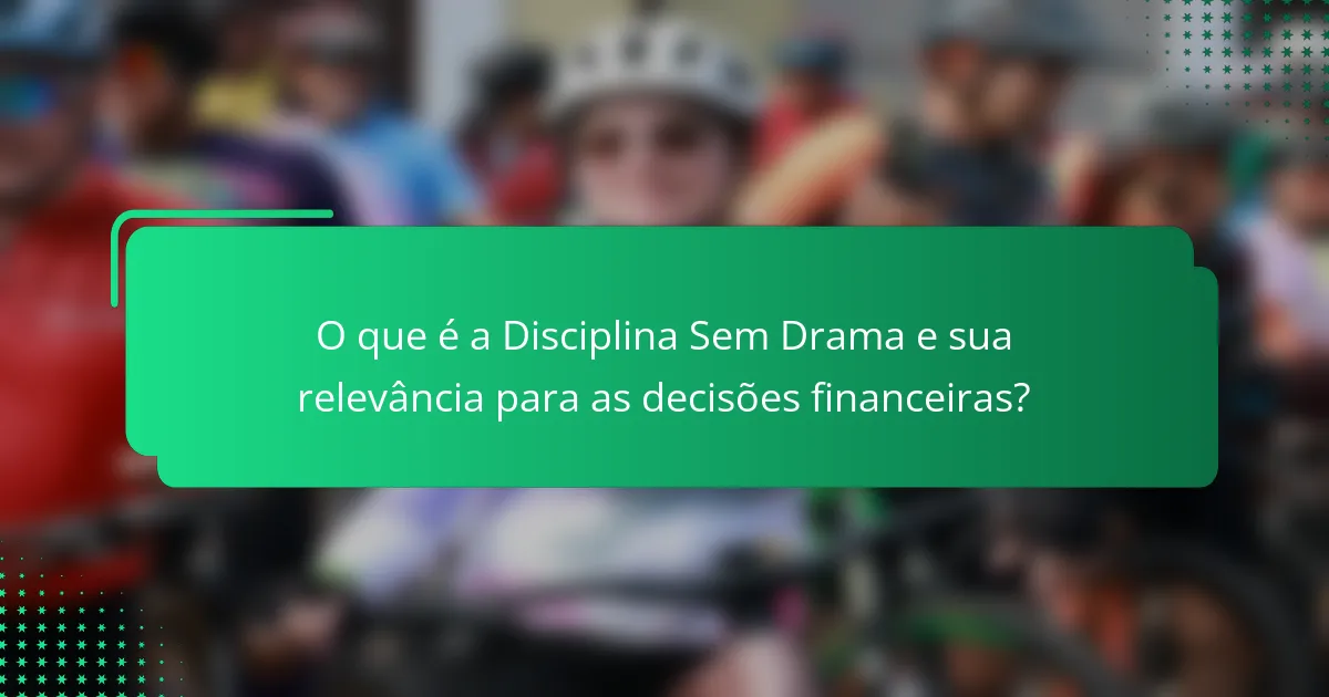 O que é a Disciplina Sem Drama e sua relevância para as decisões financeiras?