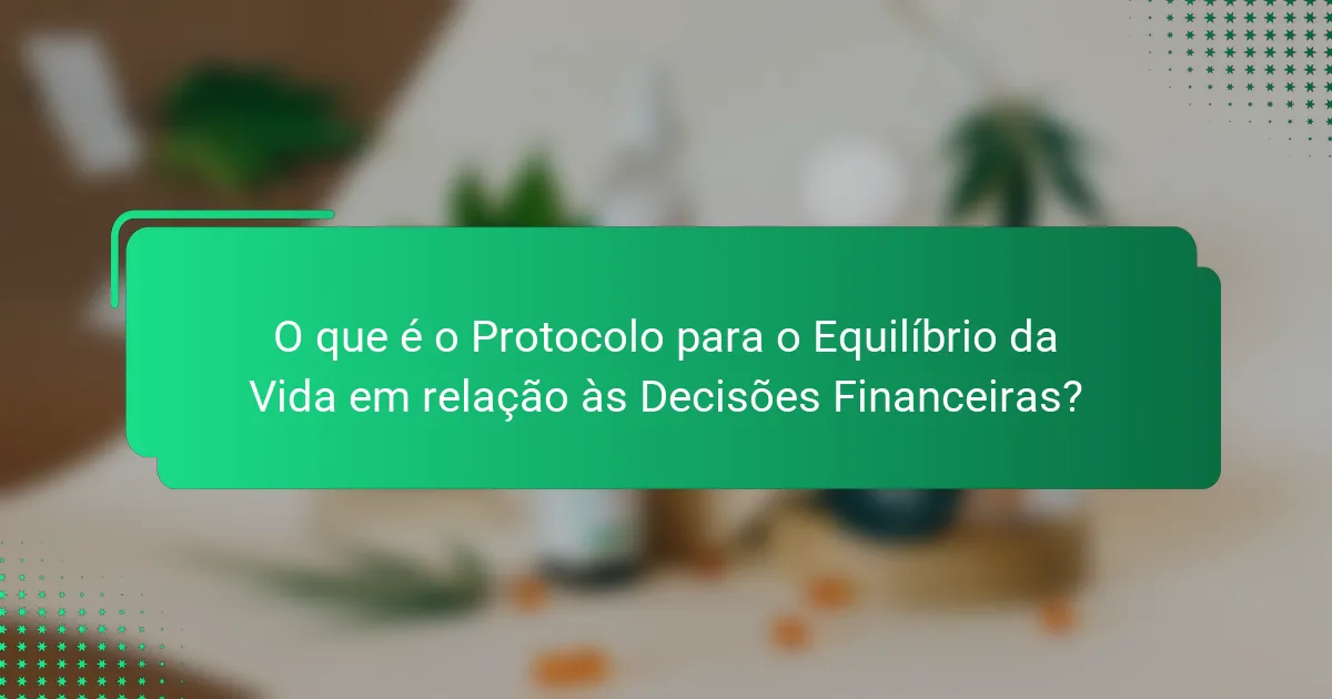 O que é o Protocolo para o Equilíbrio da Vida em relação às Decisões Financeiras?
