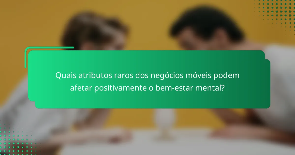 Quais atributos raros dos negócios móveis podem afetar positivamente o bem-estar mental?