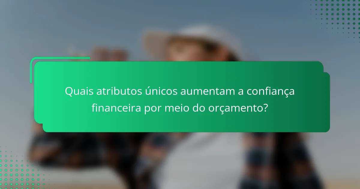 Quais atributos únicos aumentam a confiança financeira por meio do orçamento?