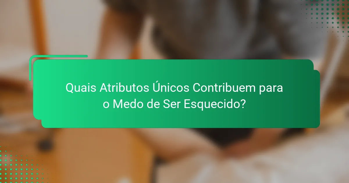 Quais Atributos Únicos Contribuem para o Medo de Ser Esquecido?
