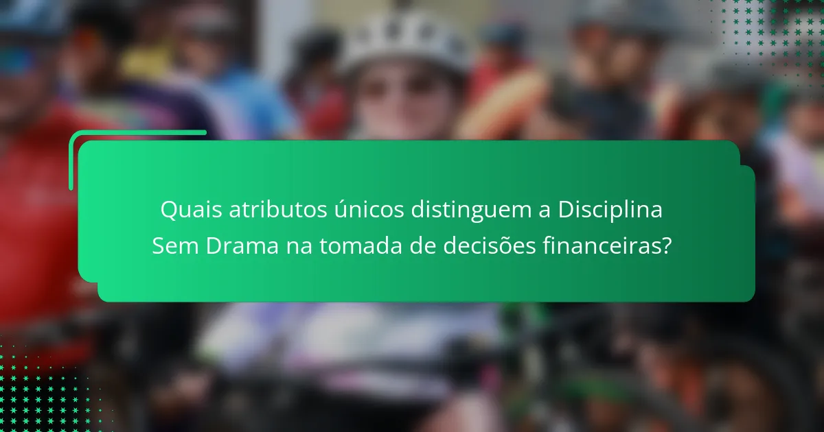 Quais atributos únicos distinguem a Disciplina Sem Drama na tomada de decisões financeiras?