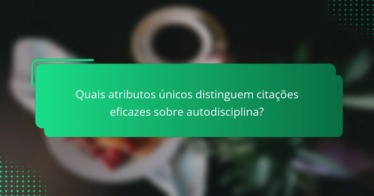 Quais atributos únicos distinguem citações eficazes sobre autodisciplina?