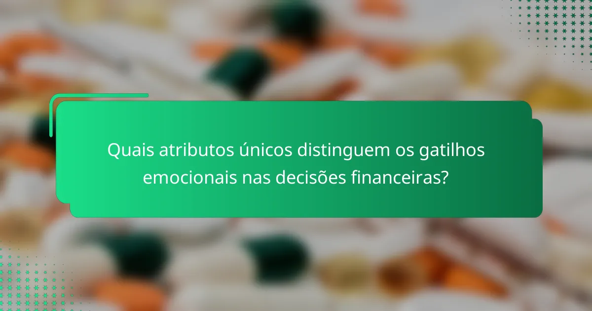 Quais atributos únicos distinguem os gatilhos emocionais nas decisões financeiras?