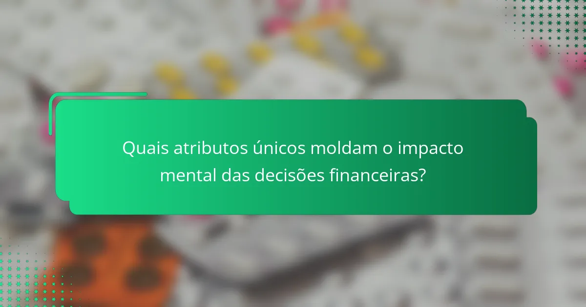 Quais atributos únicos moldam o impacto mental das decisões financeiras?