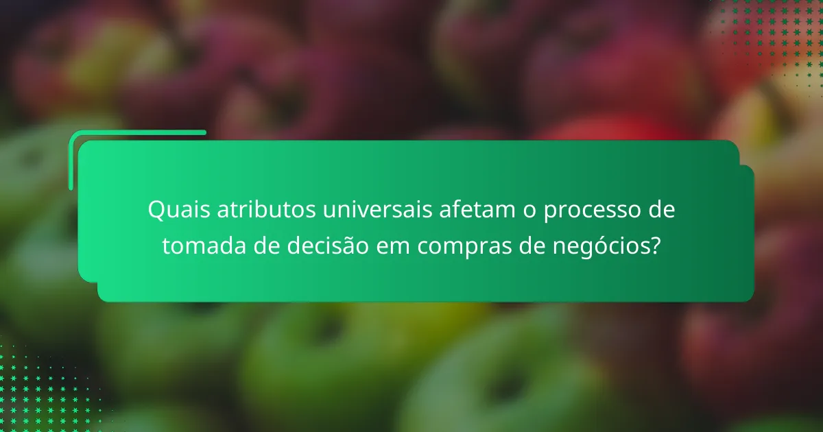 Quais atributos universais afetam o processo de tomada de decisão em compras de negócios?