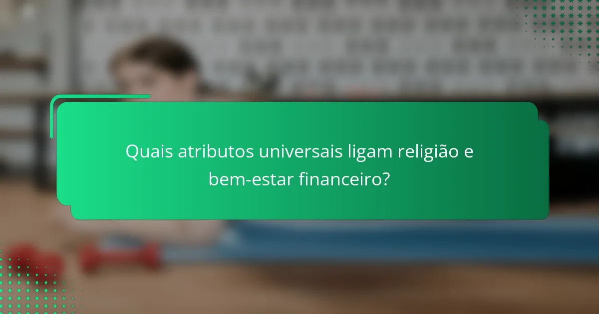 Quais atributos universais ligam religião e bem-estar financeiro?