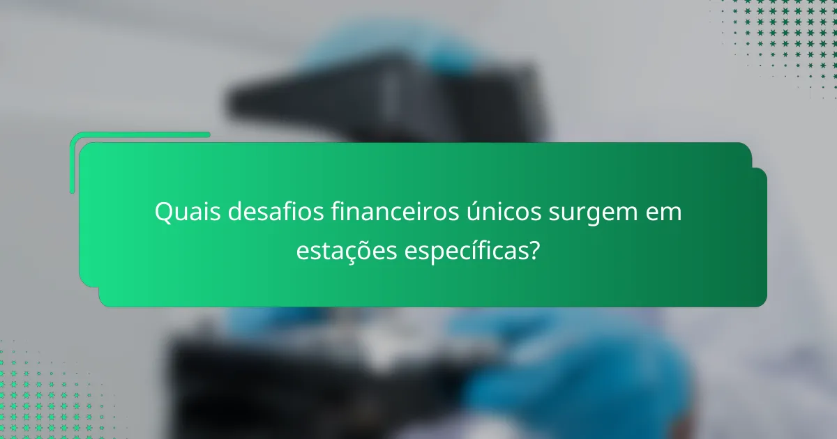Quais desafios financeiros únicos surgem em estações específicas?
