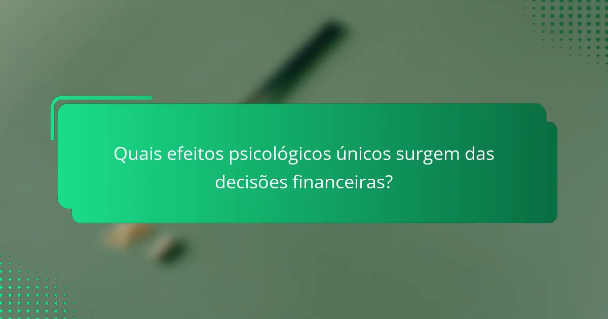 Quais efeitos psicológicos únicos surgem das decisões financeiras?