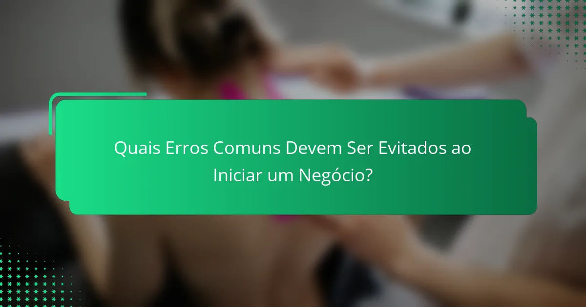 Quais Erros Comuns Devem Ser Evitados ao Iniciar um Negócio?