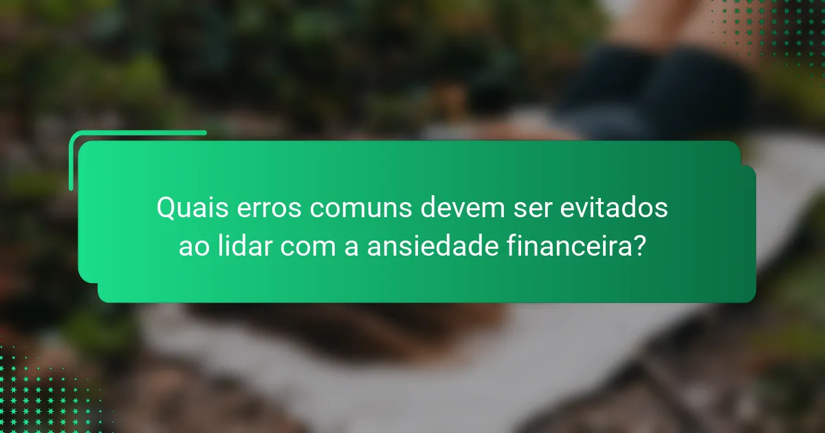 Quais erros comuns devem ser evitados ao lidar com a ansiedade financeira?