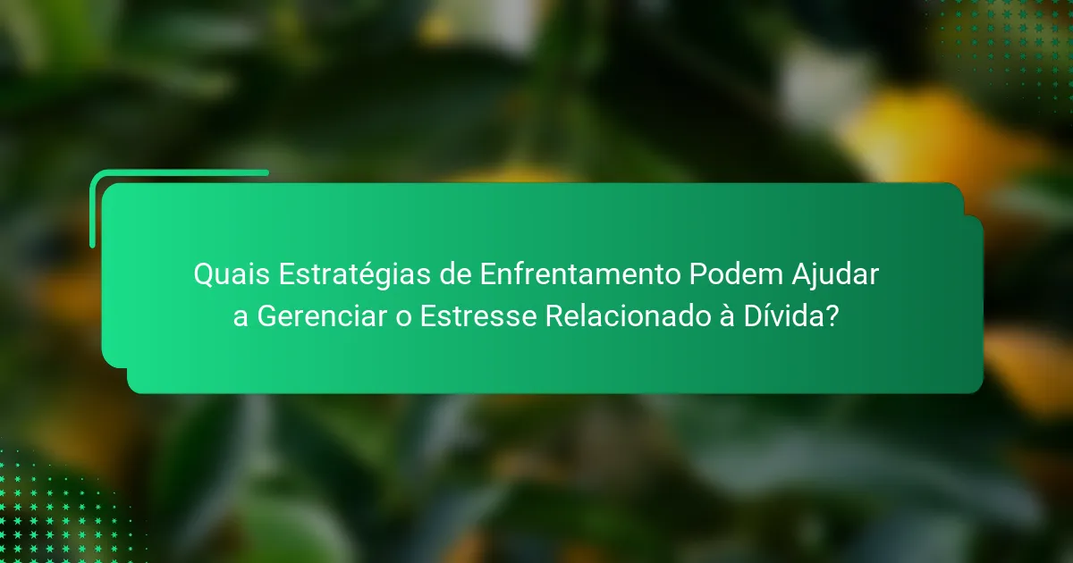 Quais Estratégias de Enfrentamento Podem Ajudar a Gerenciar o Estresse Relacionado à Dívida?
