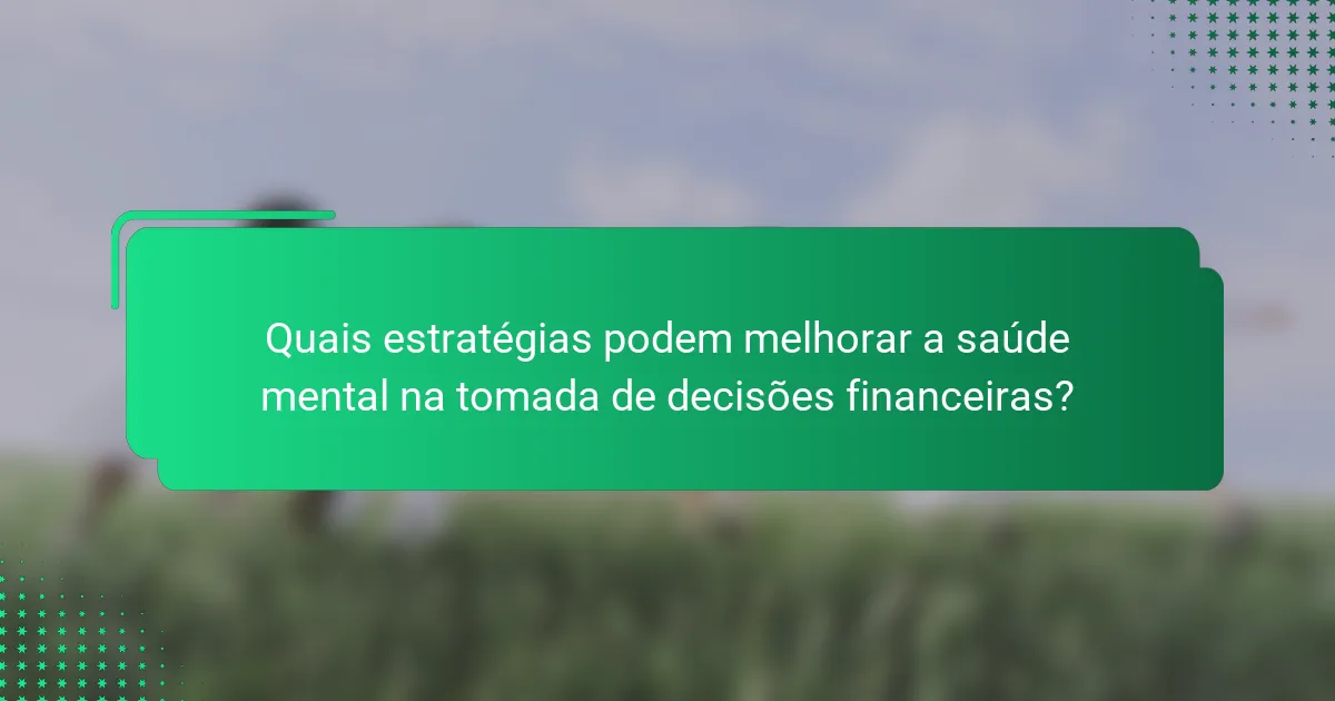 Quais estratégias podem melhorar a saúde mental na tomada de decisões financeiras?
