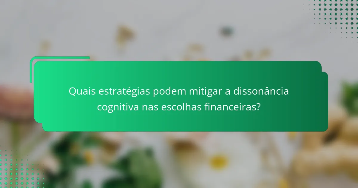 Quais estratégias podem mitigar a dissonância cognitiva nas escolhas financeiras?
