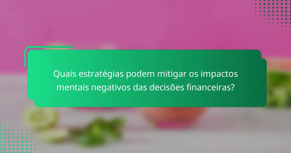 Quais estratégias podem mitigar os impactos mentais negativos das decisões financeiras?