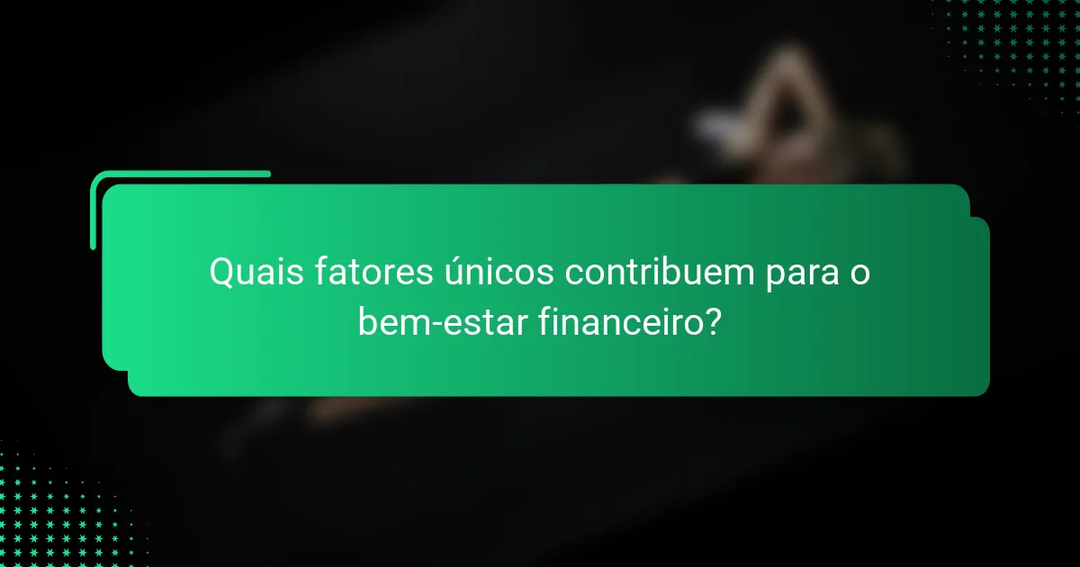 Quais fatores únicos contribuem para o bem-estar financeiro?