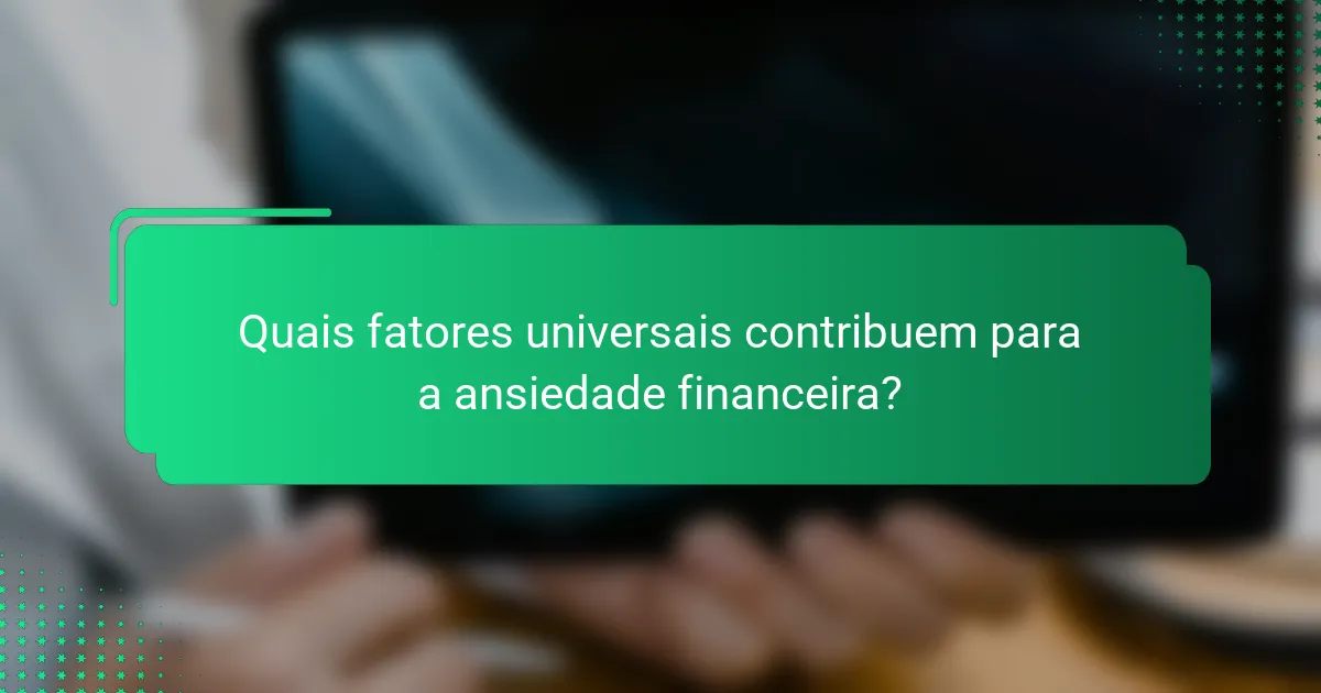 Quais fatores universais contribuem para a ansiedade financeira?