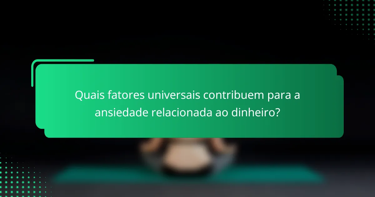 Quais fatores universais contribuem para a ansiedade relacionada ao dinheiro?