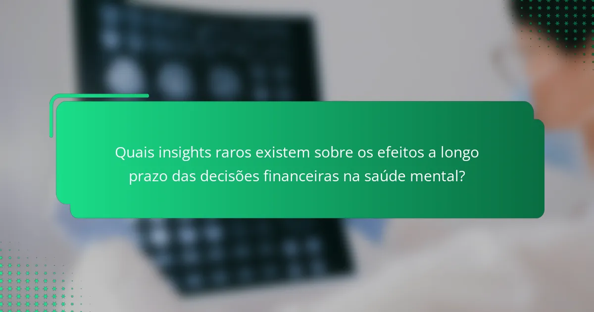 Quais insights raros existem sobre os efeitos a longo prazo das decisões financeiras na saúde mental?