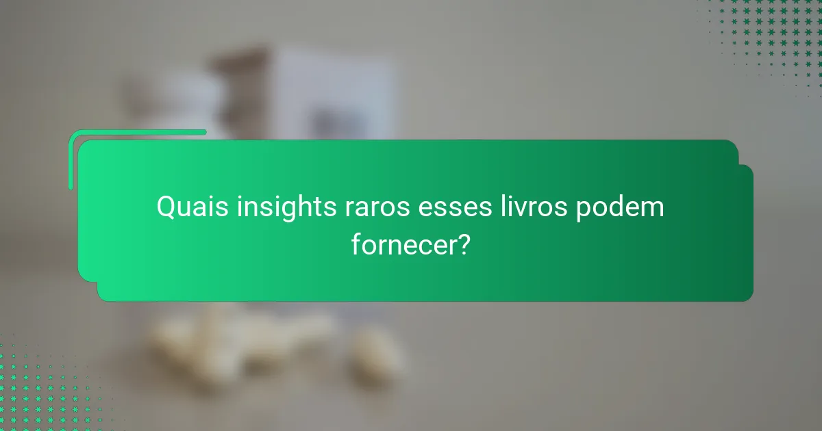 Quais insights raros esses livros podem fornecer?