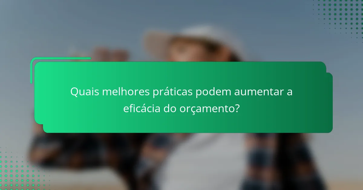 Quais melhores práticas podem aumentar a eficácia do orçamento?