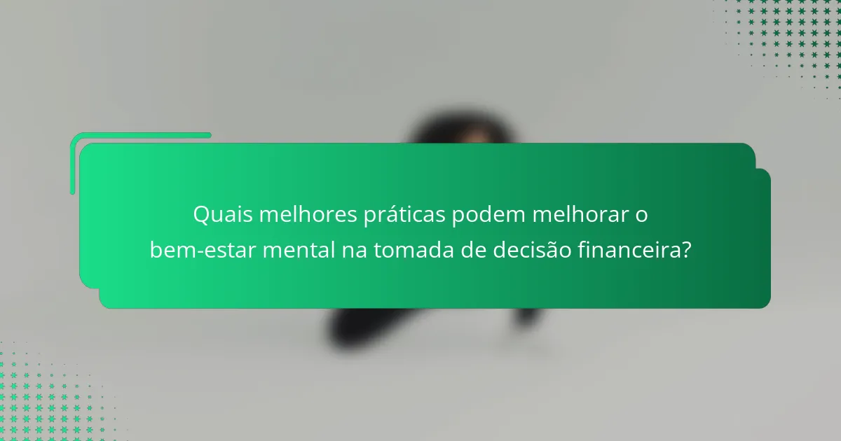 Quais melhores práticas podem melhorar o bem-estar mental na tomada de decisão financeira?