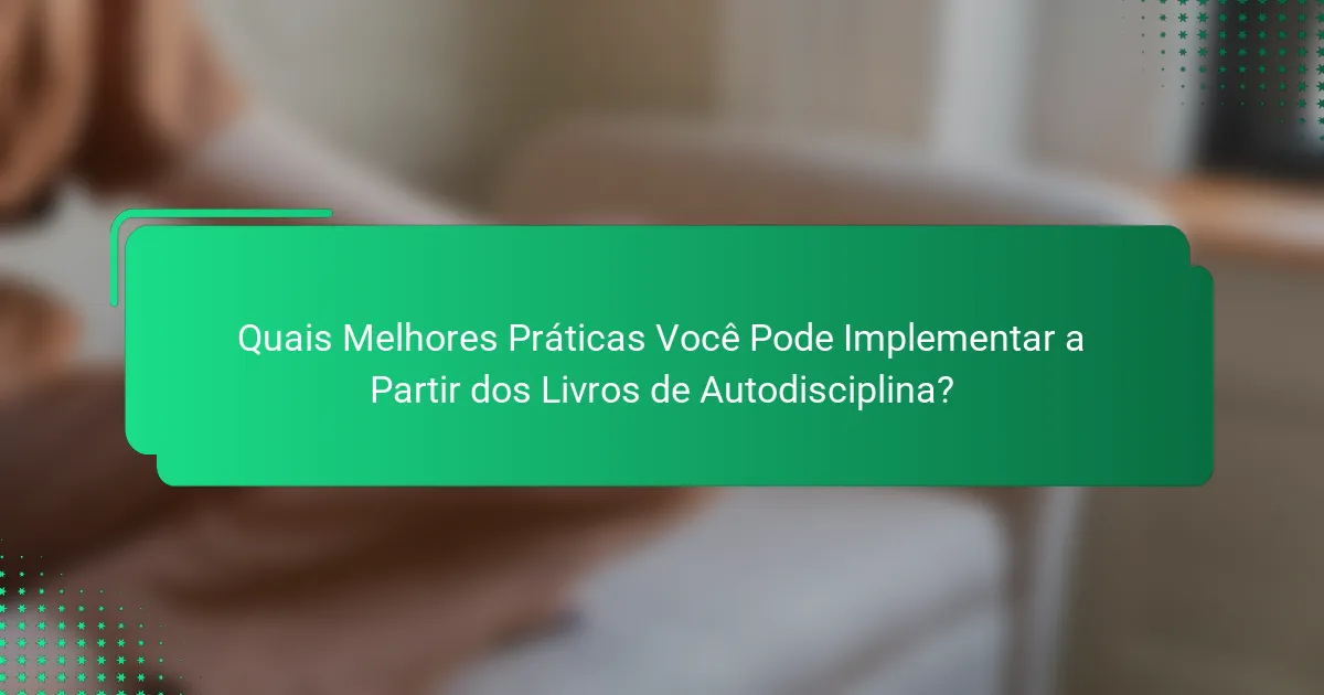 Quais Melhores Práticas Você Pode Implementar a Partir dos Livros de Autodisciplina?