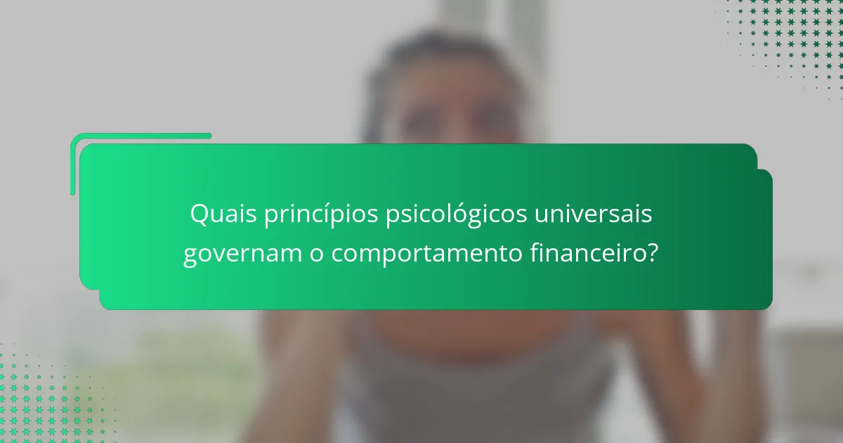 Quais princípios psicológicos universais governam o comportamento financeiro?