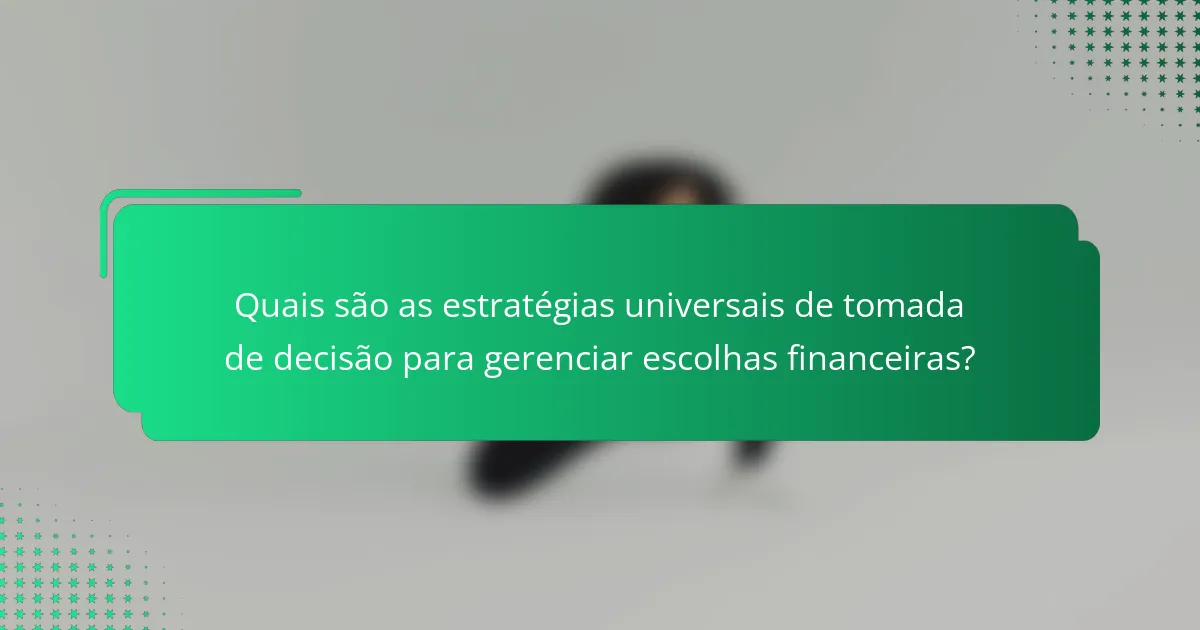 Quais são as estratégias universais de tomada de decisão para gerenciar escolhas financeiras?