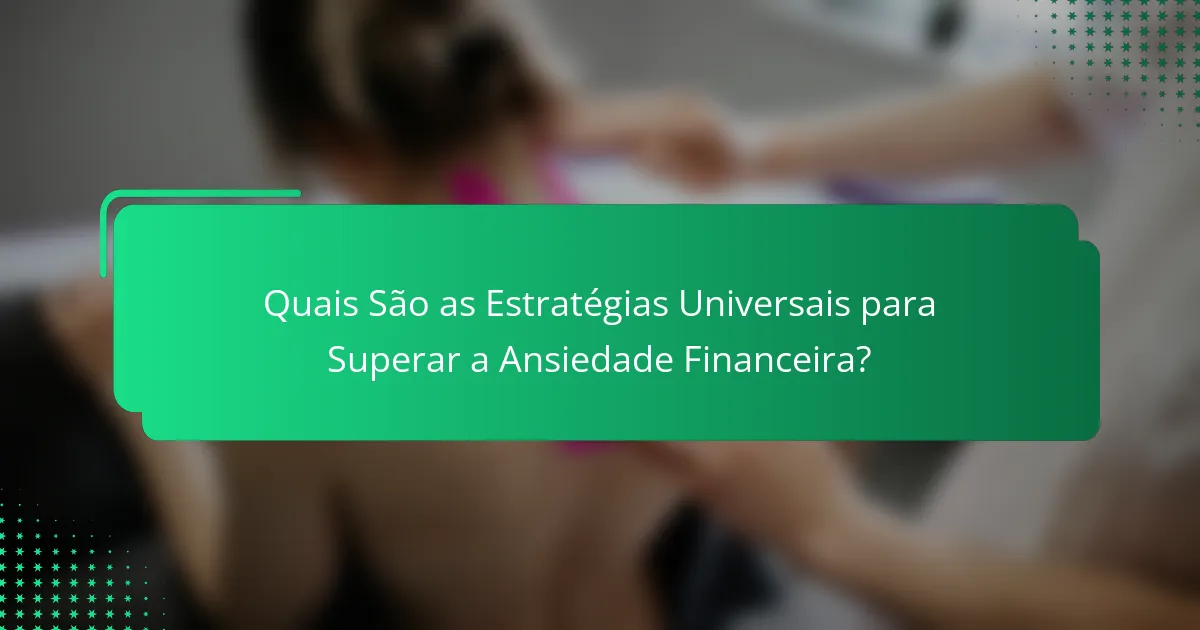 Quais São as Estratégias Universais para Superar a Ansiedade Financeira?