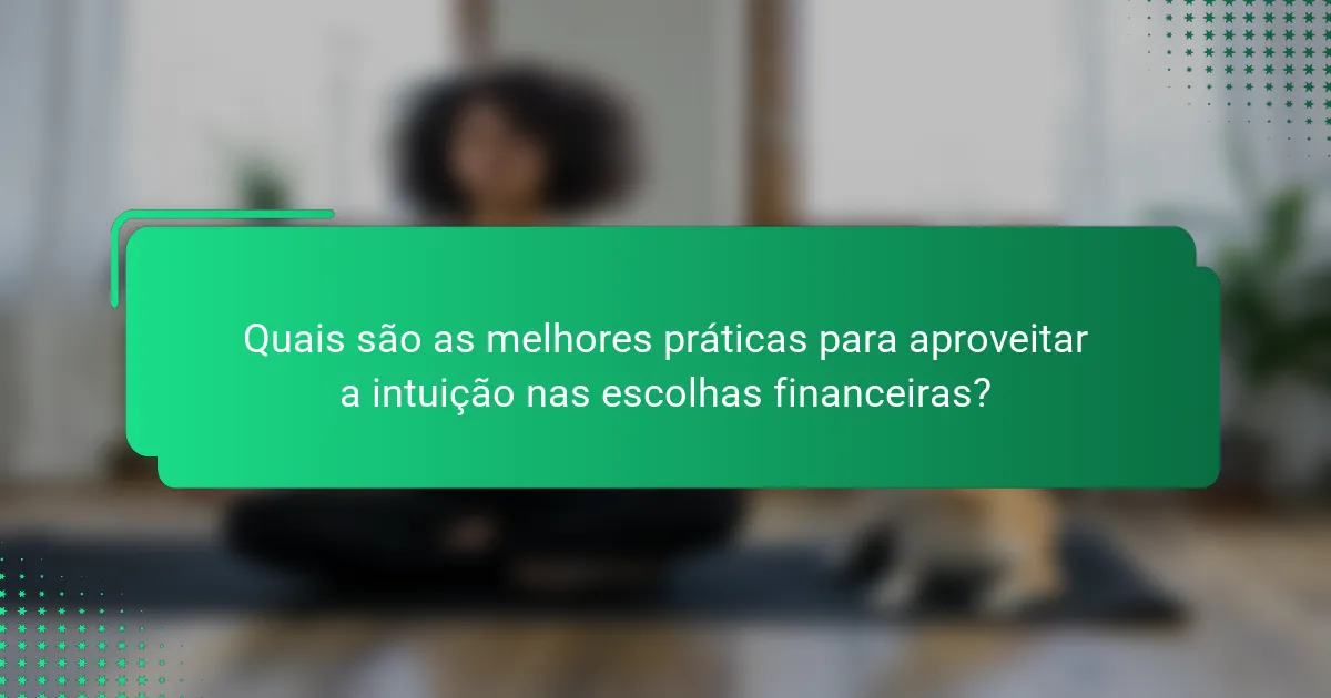 Quais são as melhores práticas para aproveitar a intuição nas escolhas financeiras?
