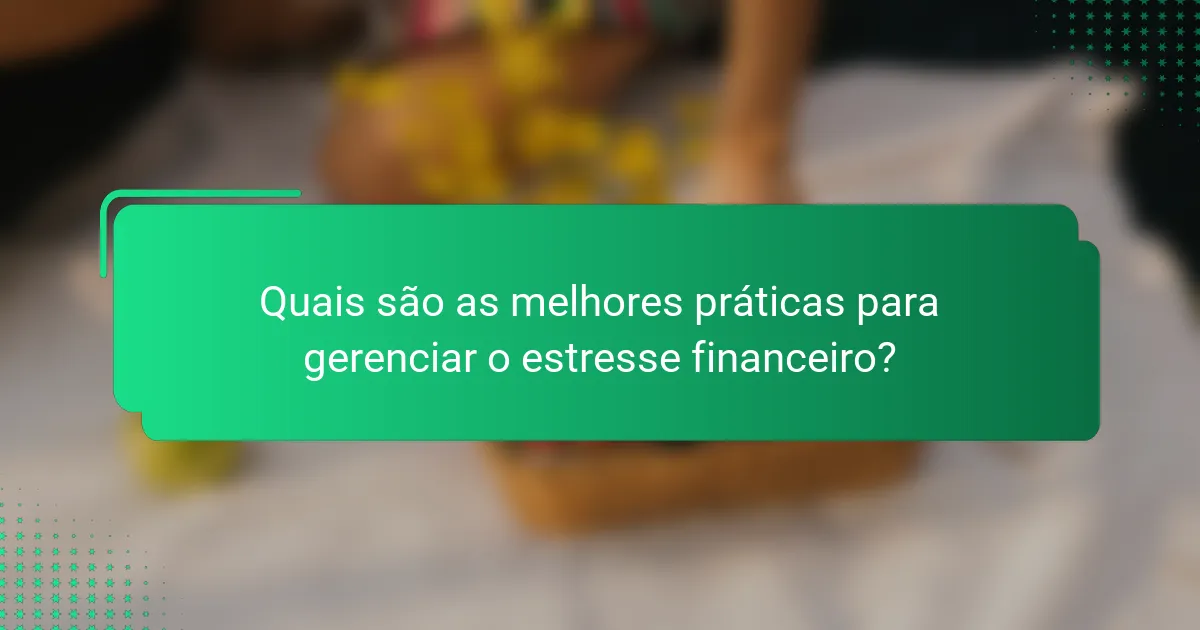 Quais são as melhores práticas para gerenciar o estresse financeiro?