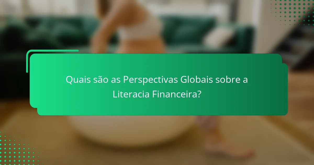Quais são as Perspectivas Globais sobre a Literacia Financeira?