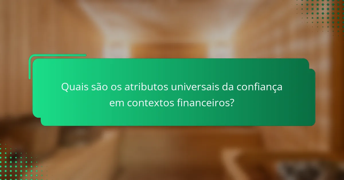 Quais são os atributos universais da confiança em contextos financeiros?