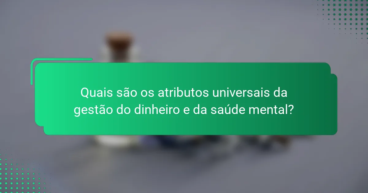 Quais são os atributos universais da gestão do dinheiro e da saúde mental?