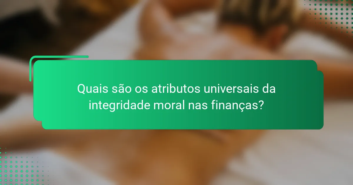 Quais são os atributos universais da integridade moral nas finanças?